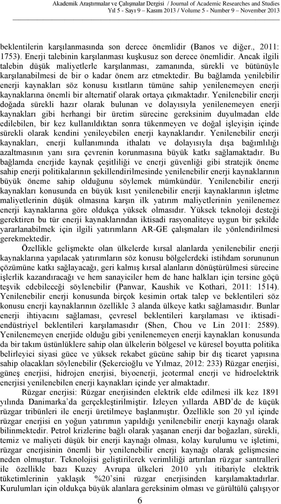 Bu bağlamda yenilebilir enerji kaynakları söz konusu kısıtların tümüne sahip yenilenemeyen enerji kaynaklarına önemli bir alternatif olarak ortaya çıkmaktadır.