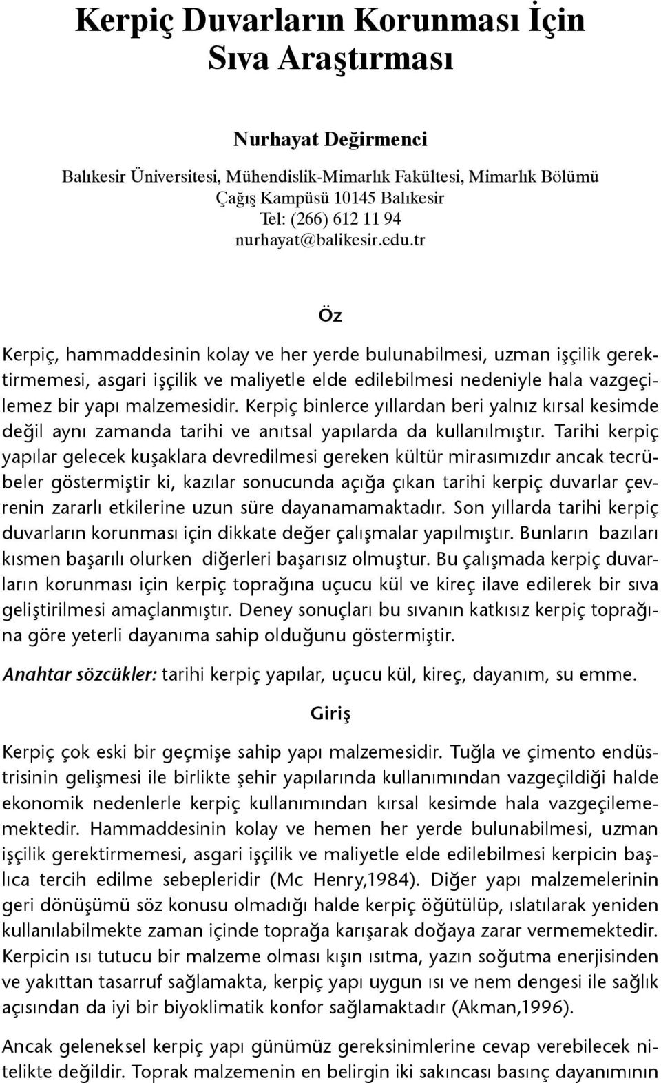 tr Öz Kerpiç, hammaddesinin kolay ve her yerde bulunabilmesi, uzman işçilik gerektirmemesi, asgari işçilik ve maliyetle elde edilebilmesi nedeniyle hala vazgeçilemez bir yapı malzemesidir.