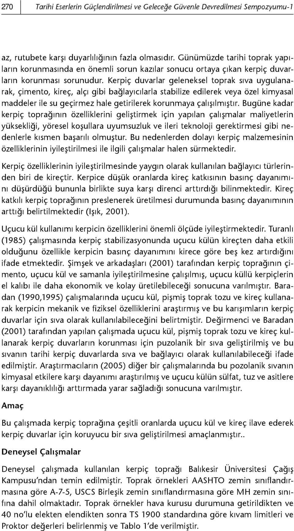 Kerpiç duvarlar geleneksel toprak sıva uygulanarak, çimento, kireç, alçı gibi bağlayıcılarla stabilize edilerek veya özel kimyasal maddeler ile su geçirmez hale getirilerek korunmaya çalışılmıştır.