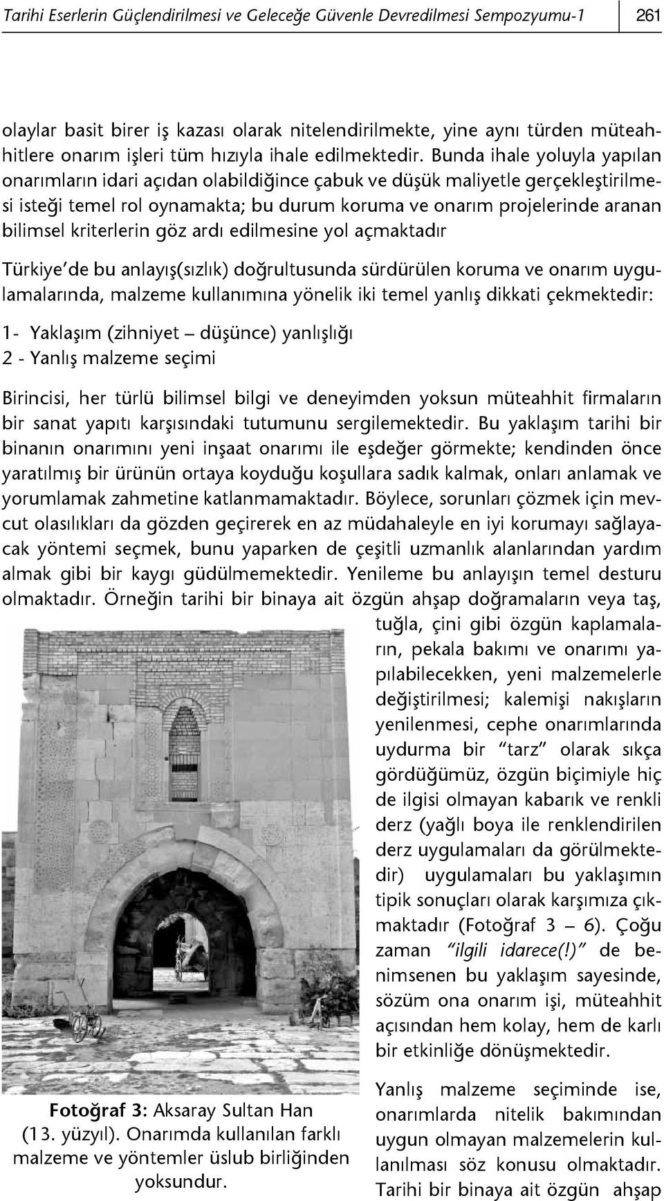 Bunda ihale yoluyla yapılan onarımların idari açıdan olabildiğince çabuk ve düşük maliyetle gerçekleştirilmesi isteği temel rol oynamakta; bu durum koruma ve onarım projelerinde aranan bilimsel