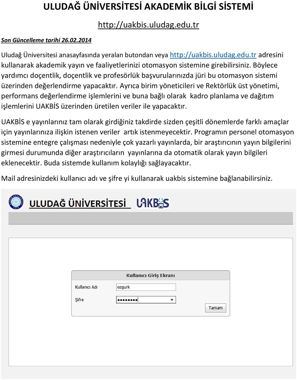 Ayrıca birim yöneticileri ve Rektörlük üst yönetimi, performans değerlendirme işlemlerini ve buna bağlı olarak kadro planlama ve dağıtım işlemlerini UAKBİS üzerinden üretilen veriler ile yapacaktır.