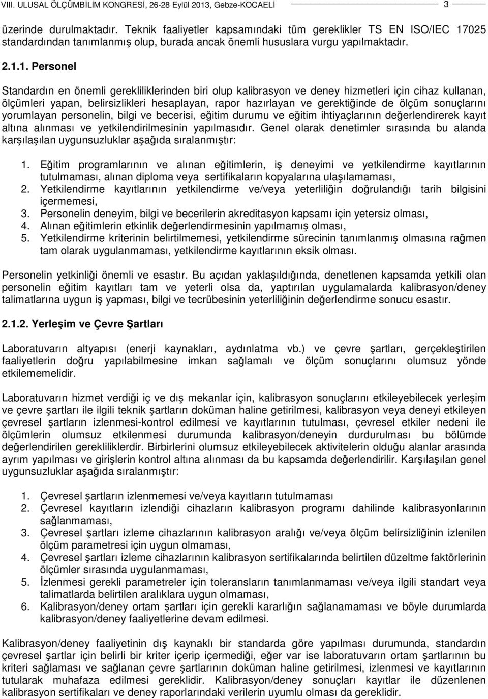 1. Personel Standardın en önemli gerekliliklerinden biri olup kalibrasyon ve deney hizmetleri için cihaz kullanan, ölçümleri yapan, belirsizlikleri hesaplayan, rapor hazırlayan ve gerektiğinde de