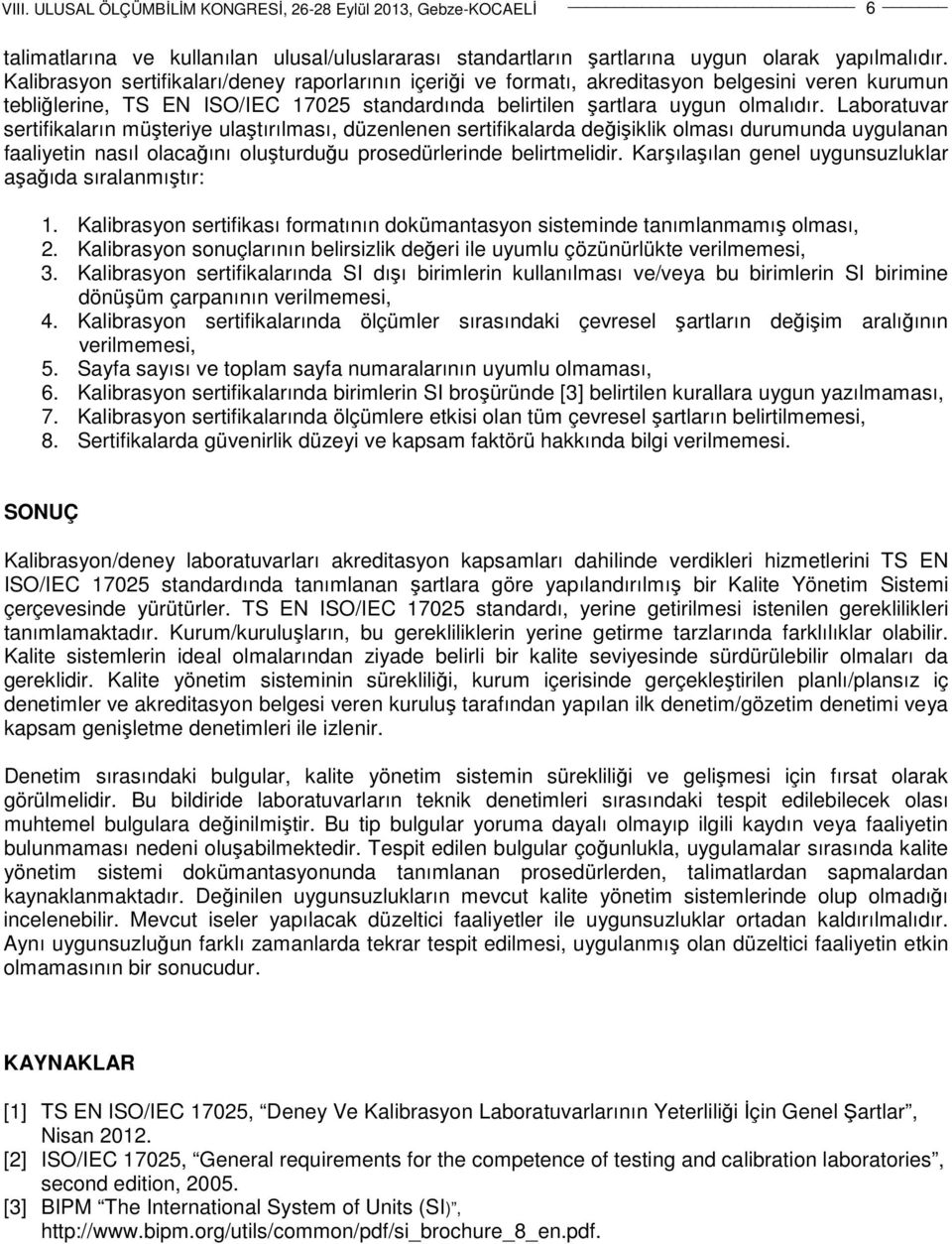 Laboratuvar sertifikaların müşteriye ulaştırılması, düzenlenen sertifikalarda değişiklik olması durumunda uygulanan faaliyetin nasıl olacağını oluşturduğu prosedürlerinde belirtmelidir.