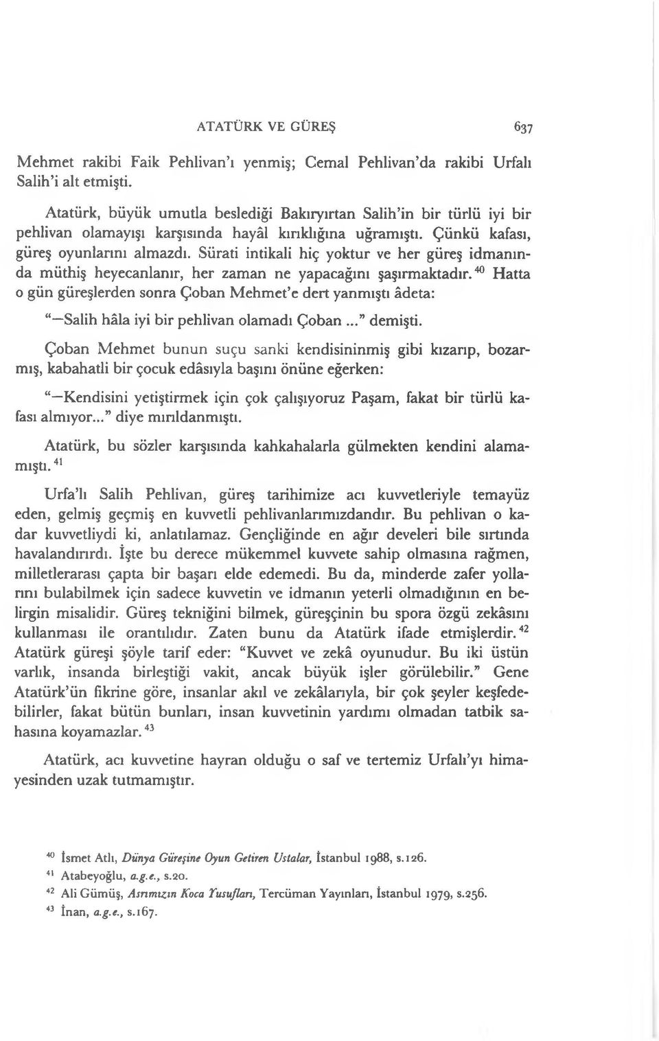 Sürati intikali hiç yoktur ve her güreş idmanında müthiş heyecanlanır, her zaman ne yapacağını şaşırmaktadır.