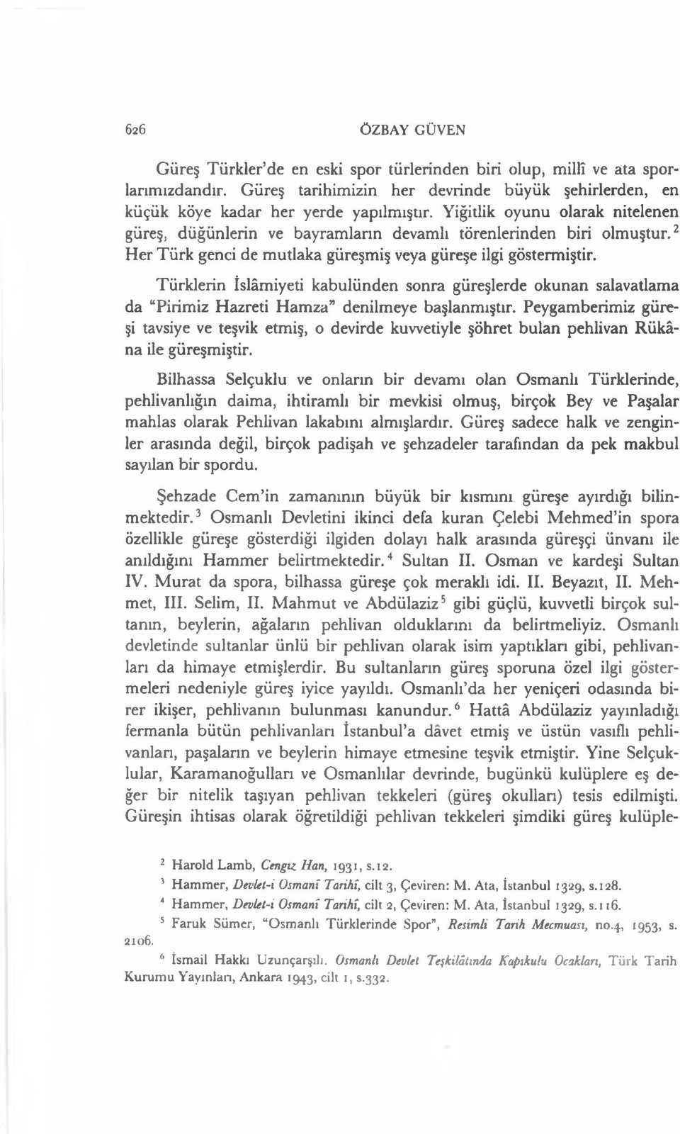 Türklerin îslâmiyeti kabulünden sonra güreşlerde okunan salavatlama da Pirimiz Hazreti Hamza denilmeye başlanmıştır.