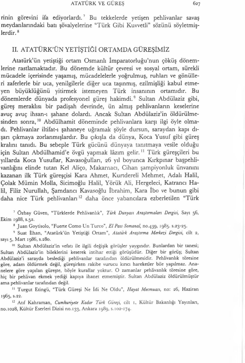 Bu dönemde kültür çevresi ve sosyal ortam, sürekli mücadele içerisinde yaşamış, mücadelelerle yoğrulmuş, ruhları ve gönülleri zaferlerle bir uca, yenilgilerle diğer uca taşınmış, ezilmişliği kabul