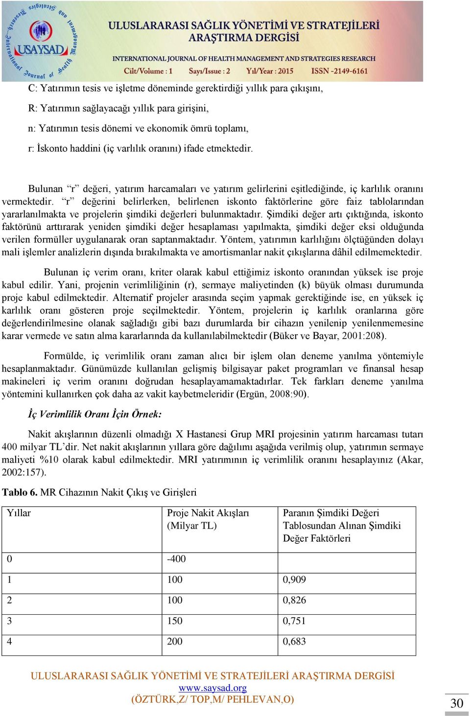 r değerini belirlerken, belirlenen iskonto faktörlerine göre faiz tablolarından yararlanılmakta ve projelerin şimdiki değerleri bulunmaktadır.