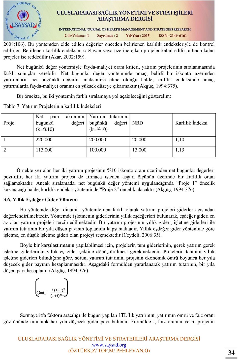 Net bugünkü değer yöntemiyle fayda-maliyet oranı kriteri, yatırım projelerinin sıralanmasında farklı sonuçlar verebilir.