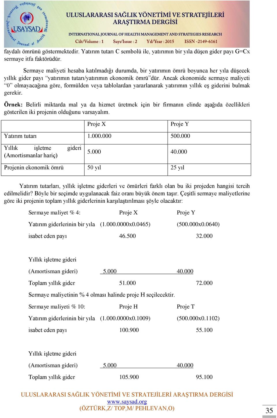 Ancak ekonomide sermaye maliyeti 0 olmayacağına göre, formülden veya tablolardan yararlanarak yatırımın yıllık eş giderini bulmak gerekir.