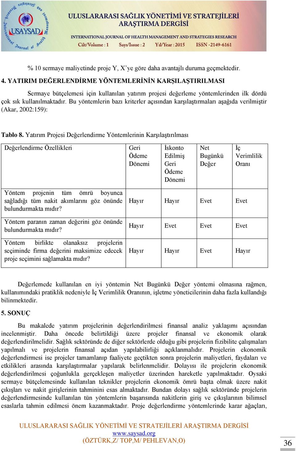 Bu yöntemlerin bazı kriterler açısından karşılaştırmaları aşağıda verilmiştir (Akar, 2002:159): Tablo 8.