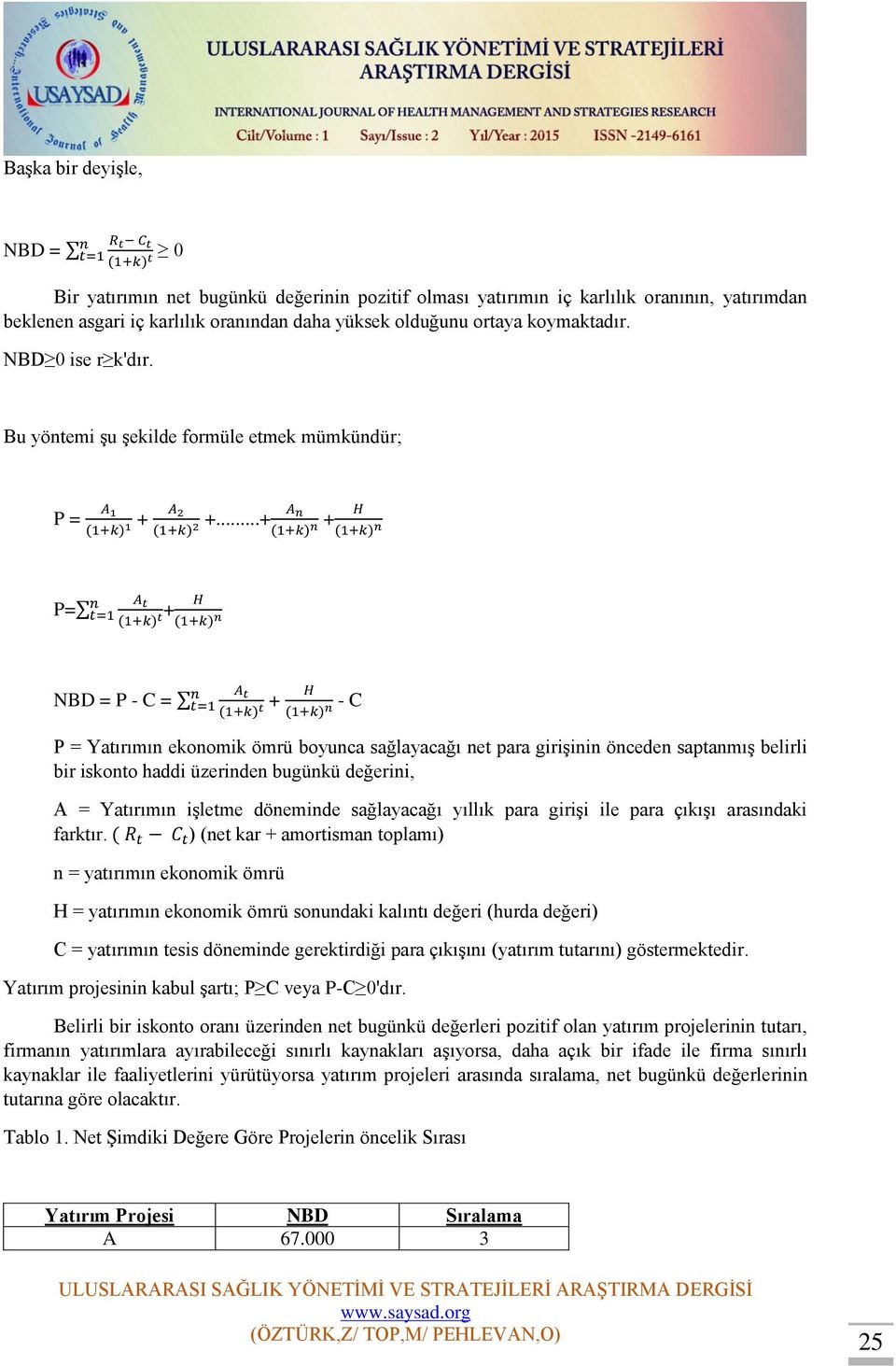 ..+ A n + H (1+k) n (1+k) n P= n A t t=1 + H (1+k) t (1+k) n NBD = P - C = n A t t=1 + (1+k) t H (1+k) n - C P = Yatırımın ekonomik ömrü boyunca sağlayacağı net para girişinin önceden saptanmış