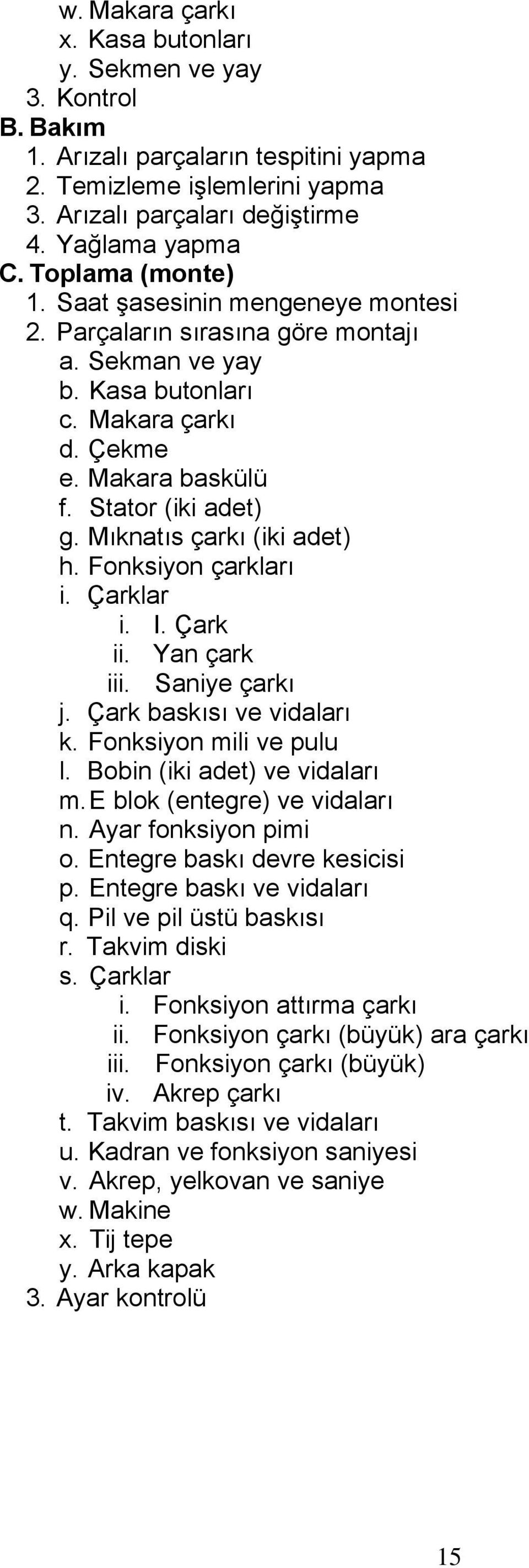 Mıknatıs çarkı (iki adet) h. Fonksiyon çarkları i. Çarklar i. I. Çark ii. Yan çark iii. Saniye çarkı j. Çark baskısı ve vidaları k. Fonksiyon mili ve pulu l. Bobin (iki adet) ve vidaları m.