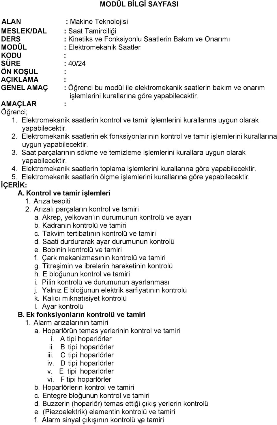 Elektromekanik saatlerin kontrol ve tamir işlemlerini kurallarına uygun olarak 2. Elektromekanik saatlerin ek fonksiyonlarının kontrol ve tamir işlemlerini kurallarına uygun 3.