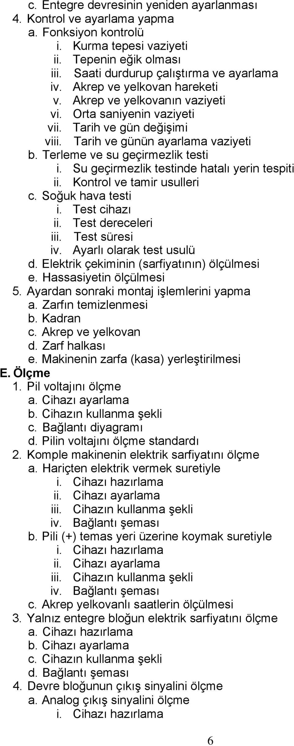 Su geçirmezlik testinde hatalı yerin tespiti ii. Kontrol ve tamir usulleri c. Soğuk hava testi i. Test cihazı ii. Test dereceleri iii. Test süresi iv. Ayarlı olarak test usulü d.