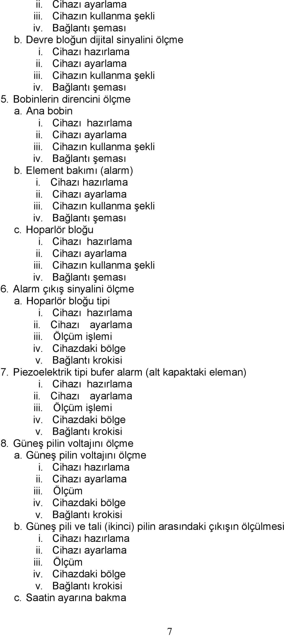 Hoparlör bloğu i. Cihazı hazırlama ii. Cihazı ayarlama iii. Cihazın kullanma şekli iv. Bağlantı şeması 6. Alarm çıkış sinyalini ölçme a. Hoparlör bloğu tipi i. Cihazı hazırlama ii. Cihazı ayarlama iii. Ölçüm işlemi iv.