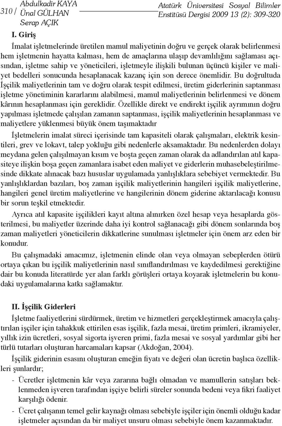 hem de amaçlarına ulaşıp devamlılığını sağlaması açısından, işletme sahip ve yöneticileri, işletmeyle ilişkili bulunan üçüncü kişiler ve maliyet bedelleri sonucunda hesaplanacak kazanç için son