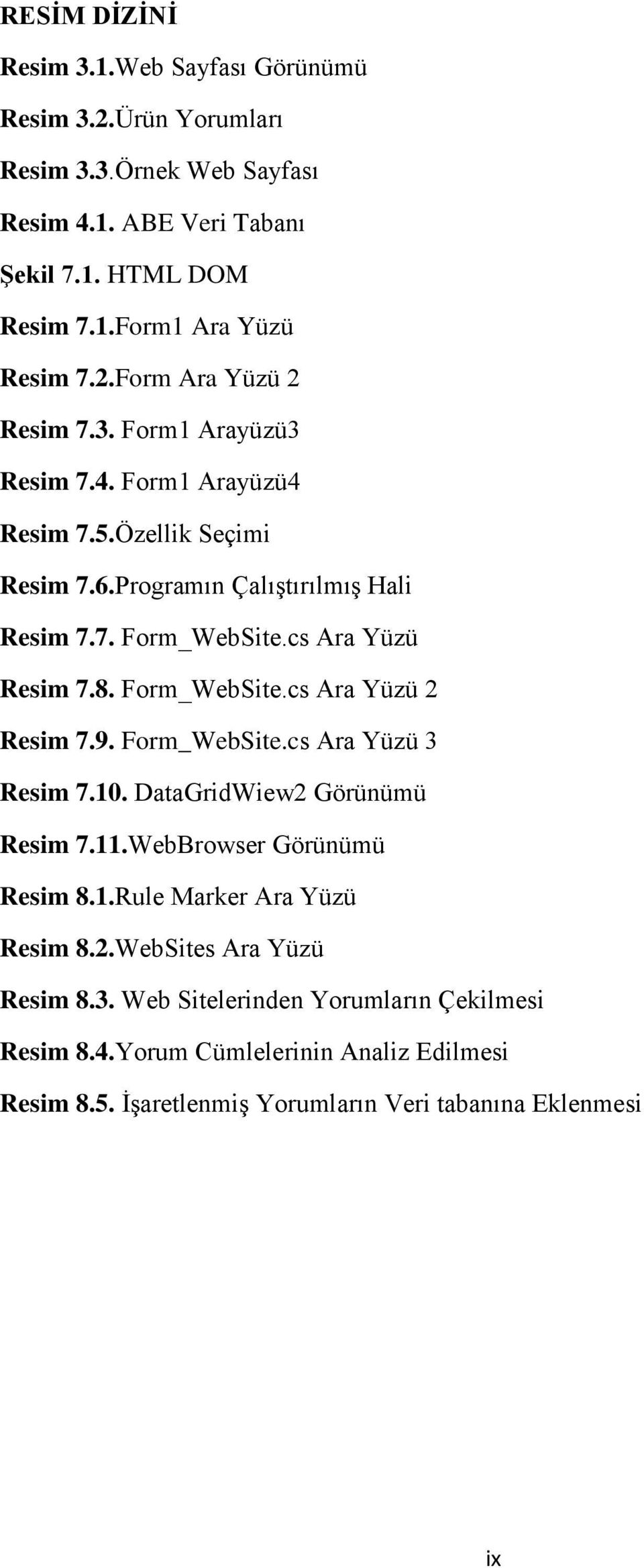 cs Ara Yüzü Resim 7.8. Form_WebSite.cs Ara Yüzü 2 Resim 7.9. Form_WebSite.cs Ara Yüzü 3 Resim 7.10. DataGridWiew2 Görünümü Resim 7.11.WebBrowser Görünümü Resim 8.1.Rule Marker Ara Yüzü Resim 8.