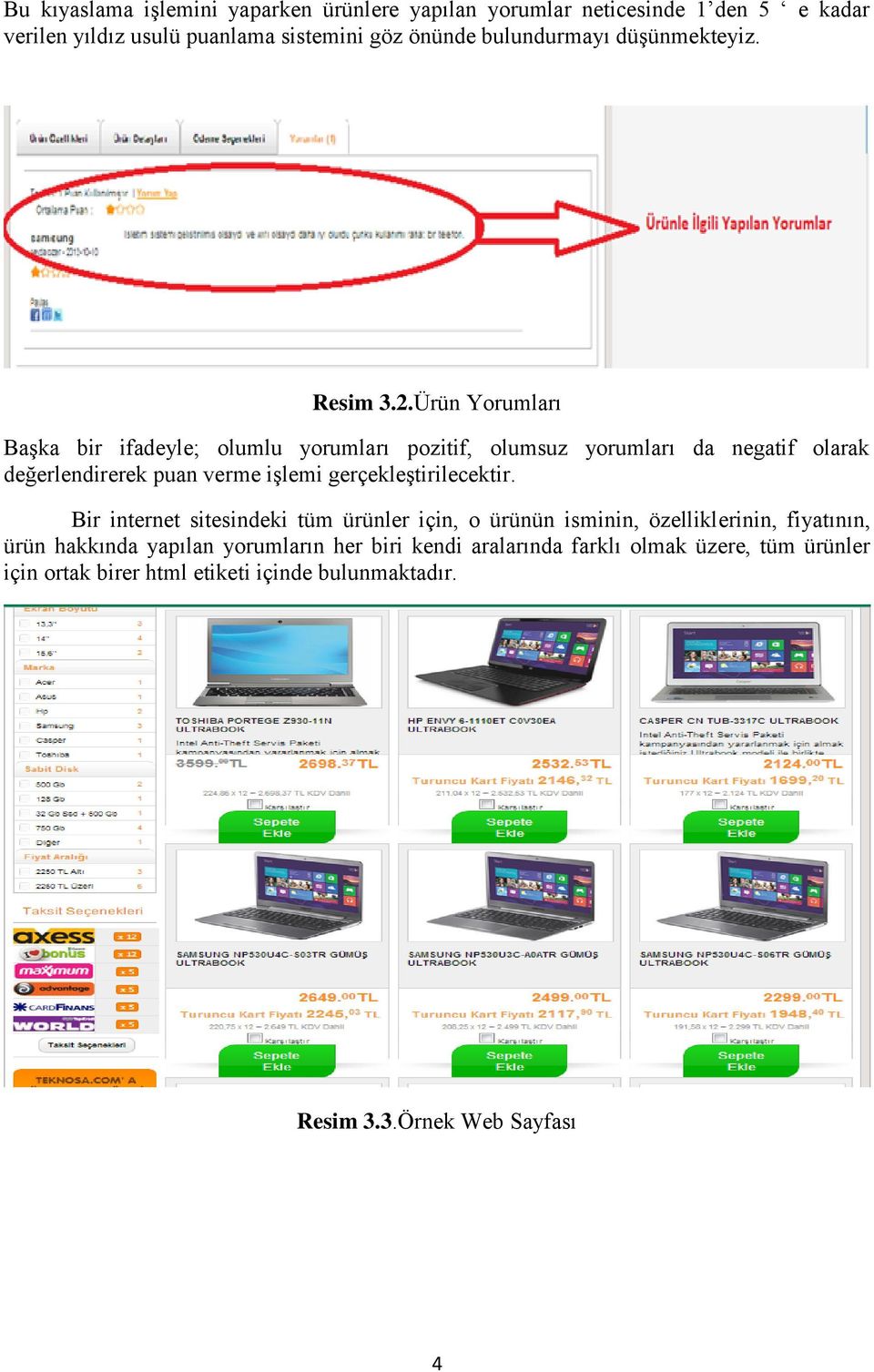 Ürün Yorumları Başka bir ifadeyle; olumlu yorumları pozitif, olumsuz yorumları da negatif olarak değerlendirerek puan verme işlemi