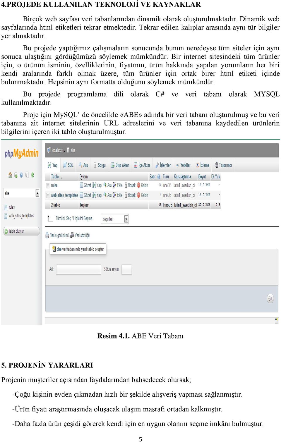 Bir internet sitesindeki tüm ürünler için, o ürünün isminin, özelliklerinin, fiyatının, ürün hakkında yapılan yorumların her biri kendi aralarında farklı olmak üzere, tüm ürünler için ortak birer