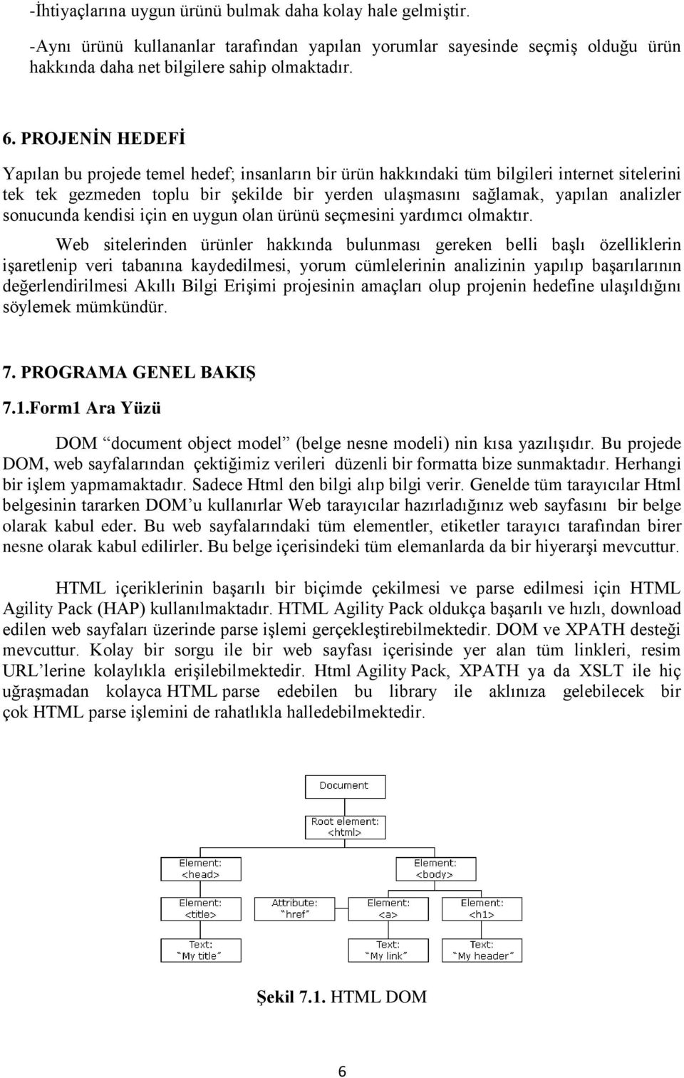 sonucunda kendisi için en uygun olan ürünü seçmesini yardımcı olmaktır.