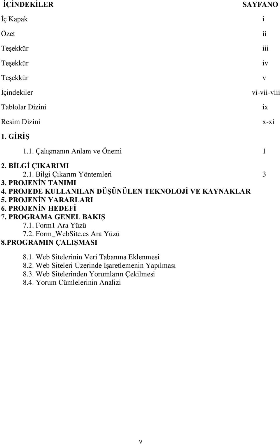 PROJEDE KULLANILAN DÜŞÜNÜLEN TEKNOLOJİ VE KAYNAKLAR 5. PROJENİN YARARLARI 6. PROJENİN HEDEFİ 7. PROGRAMA GENEL BAKIŞ 7.1. Form1 Ara Yüzü 7.2.