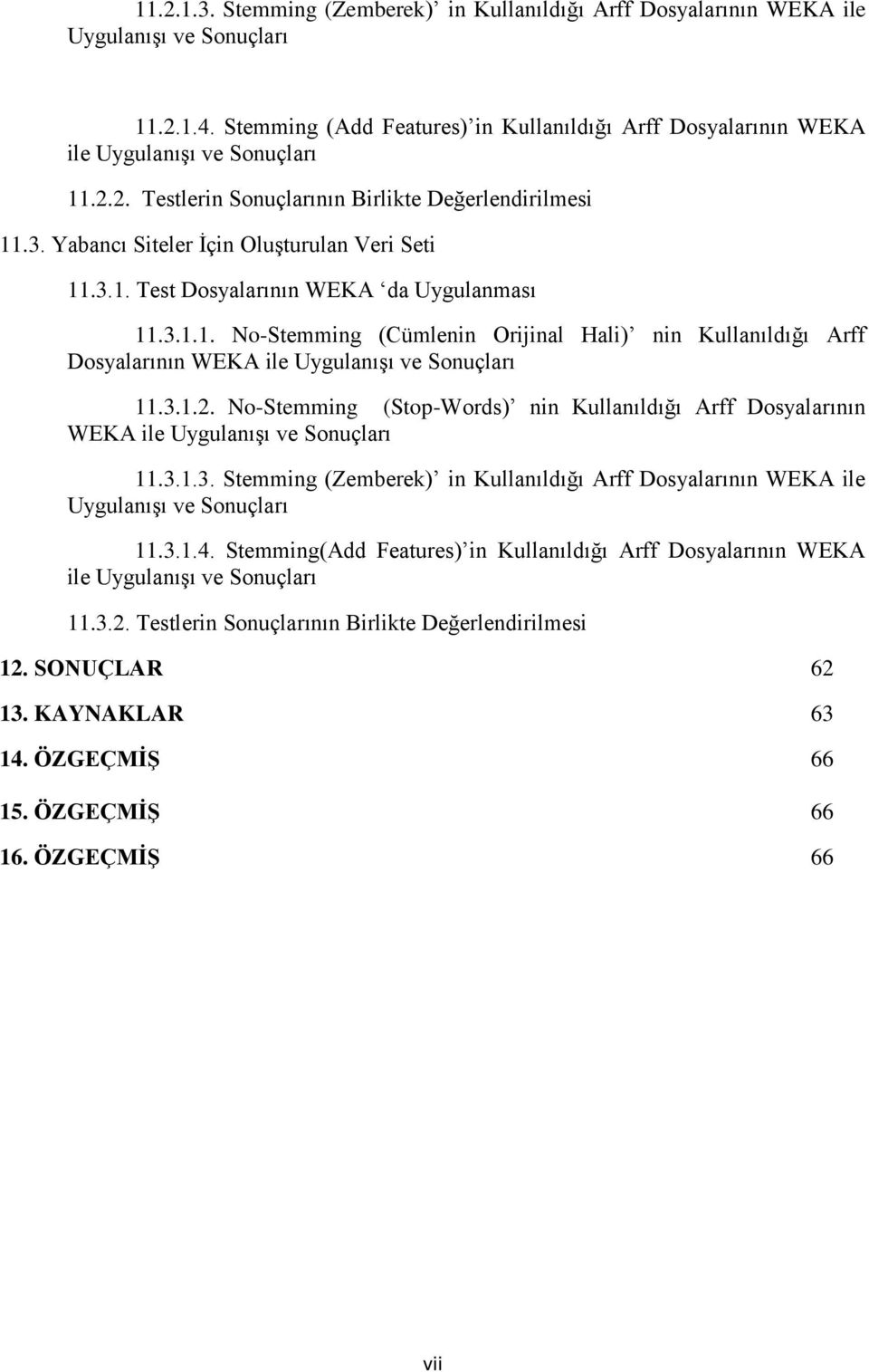 Yabancı Siteler İçin Oluşturulan Veri Seti 11.3.1. Test Dosyalarının WEKA da Uygulanması 11.3.1.1. No-Stemming (Cümlenin Orijinal Hali) nin Kullanıldığı Arff Dosyalarının WEKA ile Uygulanışı ve Sonuçları 11.