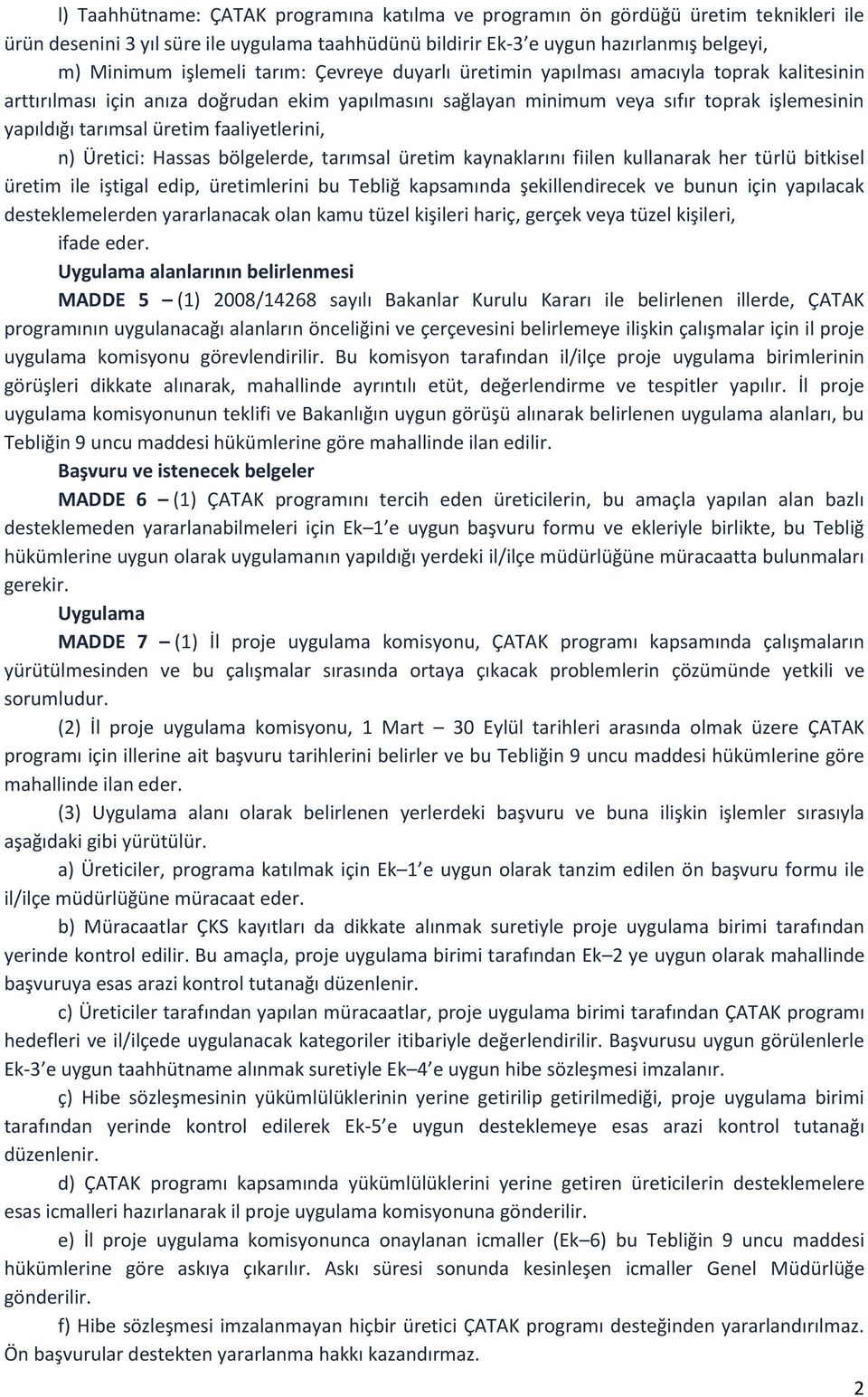 faaliyetlerini, n) Üretici: Hassas bölgelerde, tarımsal üretim kaynaklarını fiilen kullanarak her türlü bitkisel üretim ile iştigal edip, üretimlerini bu Tebliğ kapsamında şekillendirecek ve bunun