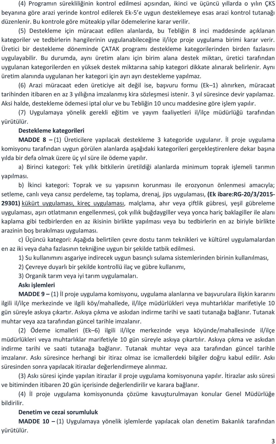 (5) Destekleme için müracaat edilen alanlarda, bu Tebliğin 8 inci maddesinde açıklanan kategoriler ve tedbirlerin hangilerinin uygulanabileceğine il/ilçe proje uygulama birimi karar verir.