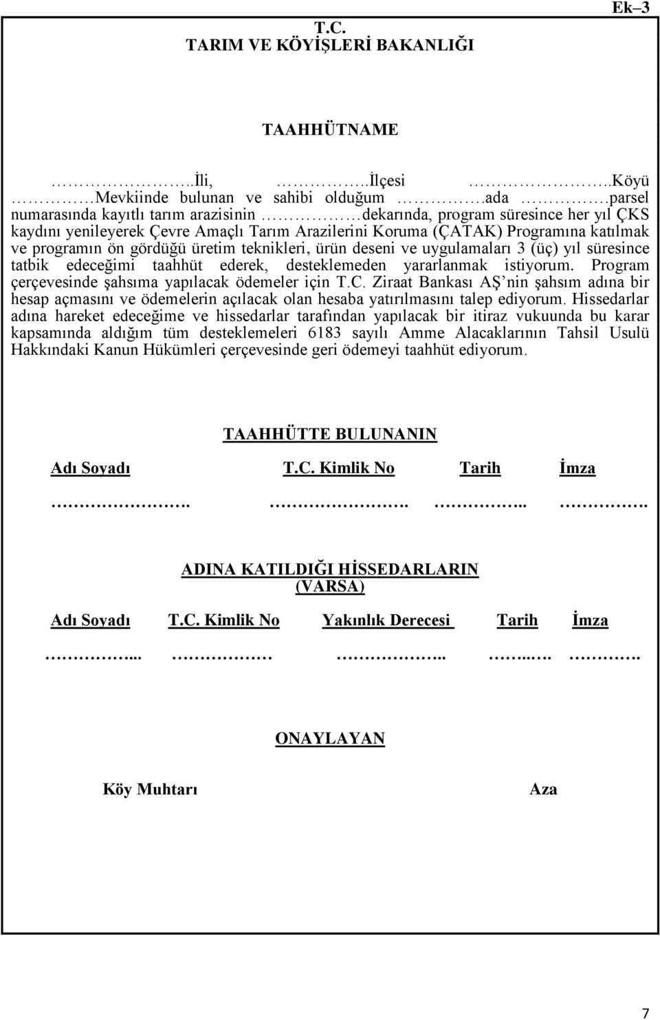 üretim teknikleri, ürün deseni ve uygulamaları 3 (üç) yıl süresince tatbik edeceğimi taahhüt ederek, desteklemeden yararlanmak istiyorum. Program çerçevesinde şahsıma yapılacak ödemeler için T.C.