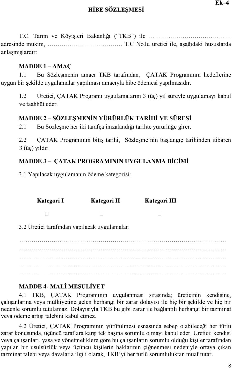 2 Üretici, ÇATAK Programı uygulamalarını 3 (üç) yıl süreyle uygulamayı kabul ve taahhüt eder. MADDE 2 SÖZLEŞMENİN YÜRÜRLÜK TARİHİ VE SÜRESİ 2.