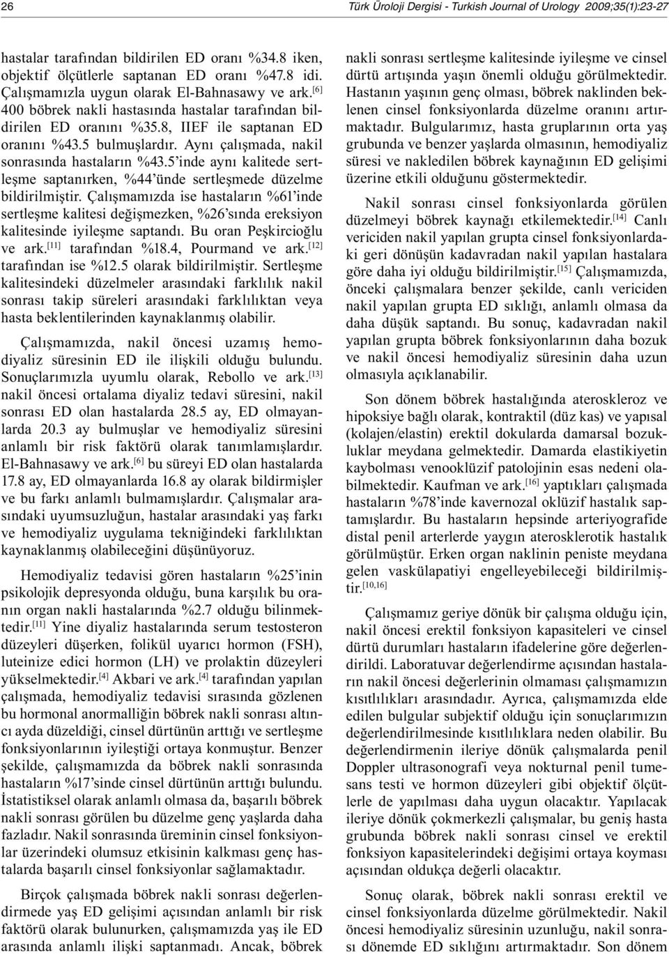 Aynı çalışmada, nakil sonrasında hastaların %43.5 inde aynı kalitede sertleşme saptanırken, %44 ünde sertleşmede düzelme bildirilmiştir.