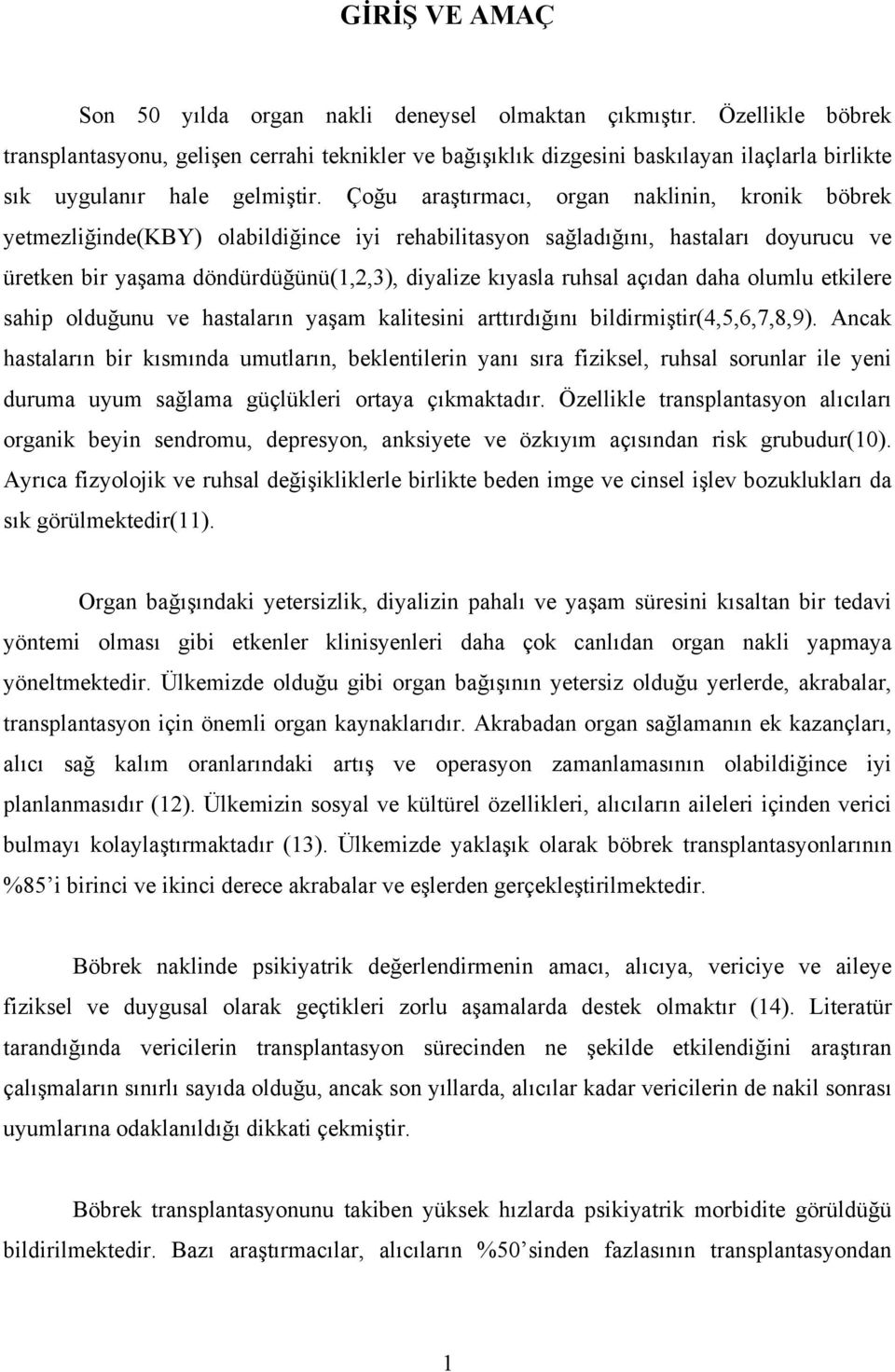 Çoğu araştırmacı, organ naklinin, kronik böbrek yetmezliğinde(kby) olabildiğince iyi rehabilitasyon sağladığını, hastaları doyurucu ve üretken bir yaşama döndürdüğünü(1,2,3), diyalize kıyasla ruhsal