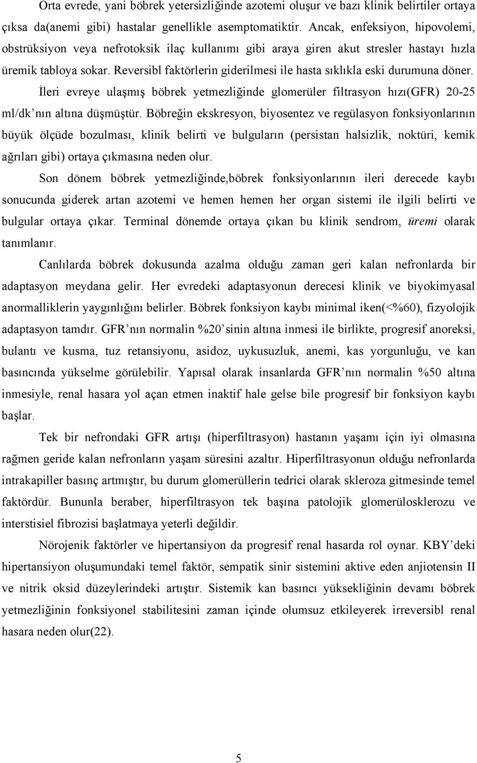 Reversibl faktörlerin giderilmesi ile hasta sıklıkla eski durumuna döner. İleri evreye ulaşmış böbrek yetmezliğinde glomerüler filtrasyon hızı(gfr) 20-25 ml/dk nın altına düşmüştür.