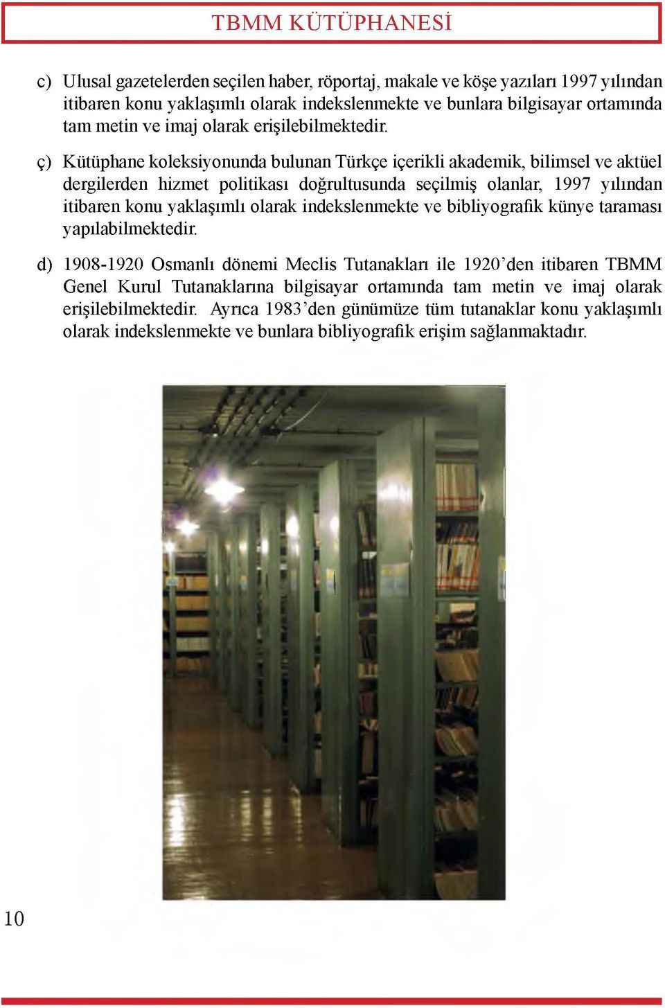 ç) Kütüphane koleksiyonunda bulunan Türkçe içerikli akademik, bilimsel ve aktüel dergilerden hizmet politikası doğrultusunda seçilmiş olanlar, 1997 yılından itibaren konu yaklaşımlı olarak