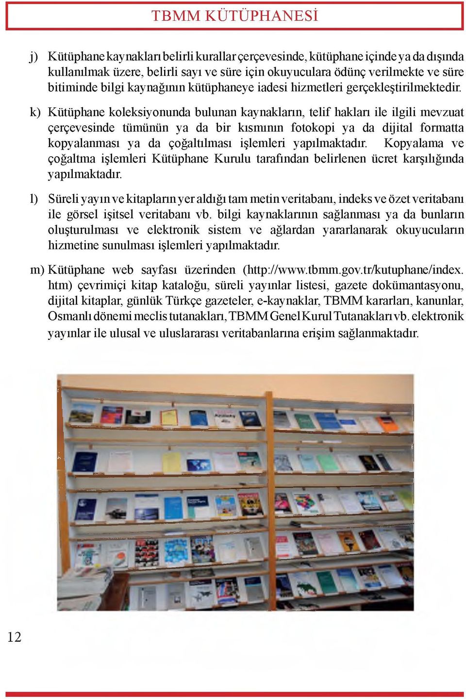 k) Kütüphane koleksiyonunda bulunan kaynakların, telif hakları ile ilgili mevzuat çerçevesinde tümünün ya da bir kısmının fotokopi ya da dijital formatta kopyalanması ya da çoğaltılması işlemleri