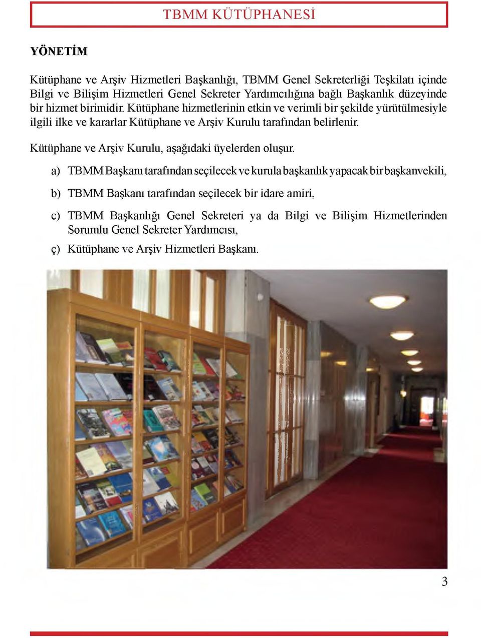 Kütüphane hizmetlerinin etkin ve verimli bir şekilde yürütülmesiyle ilgili ilke ve kararlar Kütüphane ve Arşiv Kurulu tarafından belirlenir.