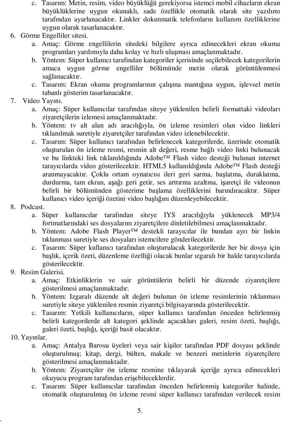 yardımıyla daha kolay ve hızlı ulaşması amaçlanmaktadır b Yöntem: Süper kullanıcı tarafından kategoriler içerisinde seçilebilecek kategorilerin amaca uygun görme engelliler bölümünde metin olarak