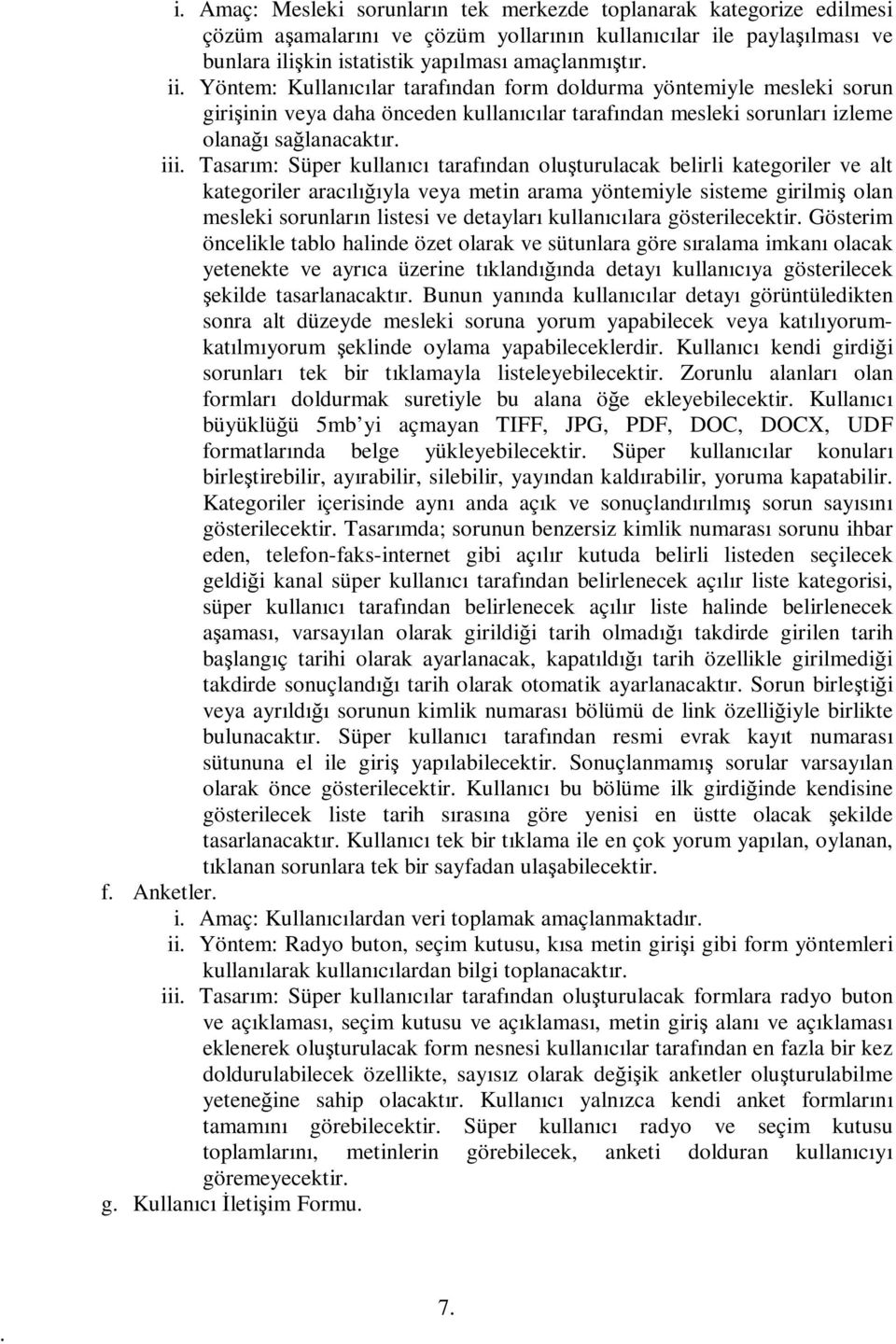 tarafından oluşturulacak belirli kategoriler ve alt kategoriler aracılığıyla veya metin arama yöntemiyle sisteme girilmiş olan mesleki sorunların listesi ve detayları kullanıcılara gösterilecektir