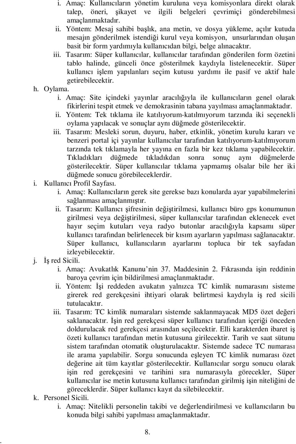 kullanıcılar, kullanıcılar tarafından gönderilen form özetini tablo halinde, günceli önce gösterilmek kaydıyla listelenecektir Süper kullanıcı işlem yapılanları seçim kutusu yardımı ile pasif ve