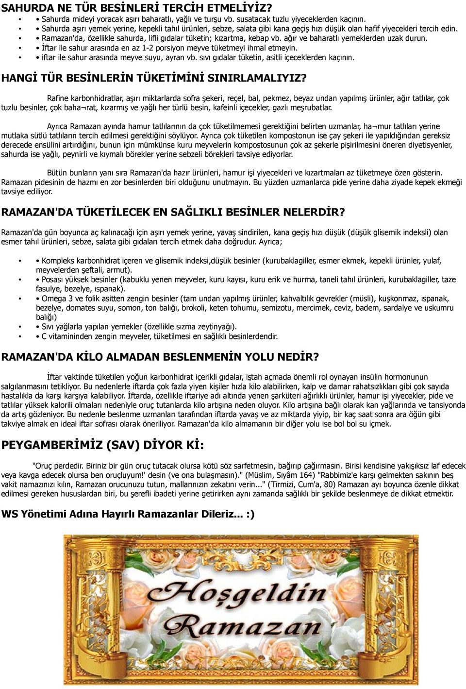 Ramazan'da, özellikle sahurda, lifli gıdalar tüketin; kızartma, kebap vb. ağır ve baharatlı yemeklerden uzak durun. İftar ile sahur arasında en az 1-2 porsiyon meyve tüketmeyi ihmal etmeyin.