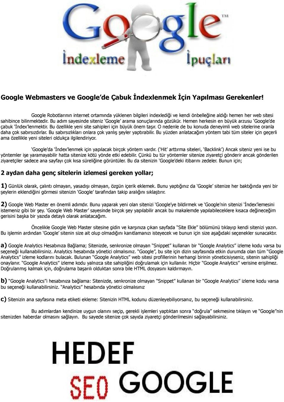 Bu adım sayesinde siteniz Google arama sonuçlarında gözükür. Hemen herkesin en büyük arzusu Google de çabuk İndex lenmektir. Bu özellikle yeni site sahipleri için büyük önem taşır.