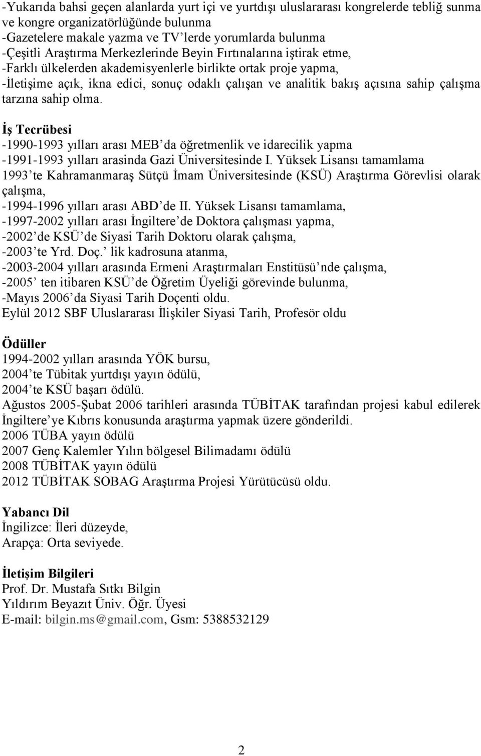 sahip çalışma tarzına sahip olma. İş Tecrübesi -1990-1993 yılları arası MEB da öğretmenlik ve idarecilik yapma -1991-1993 yılları arasinda Gazi Üniversitesinde I.