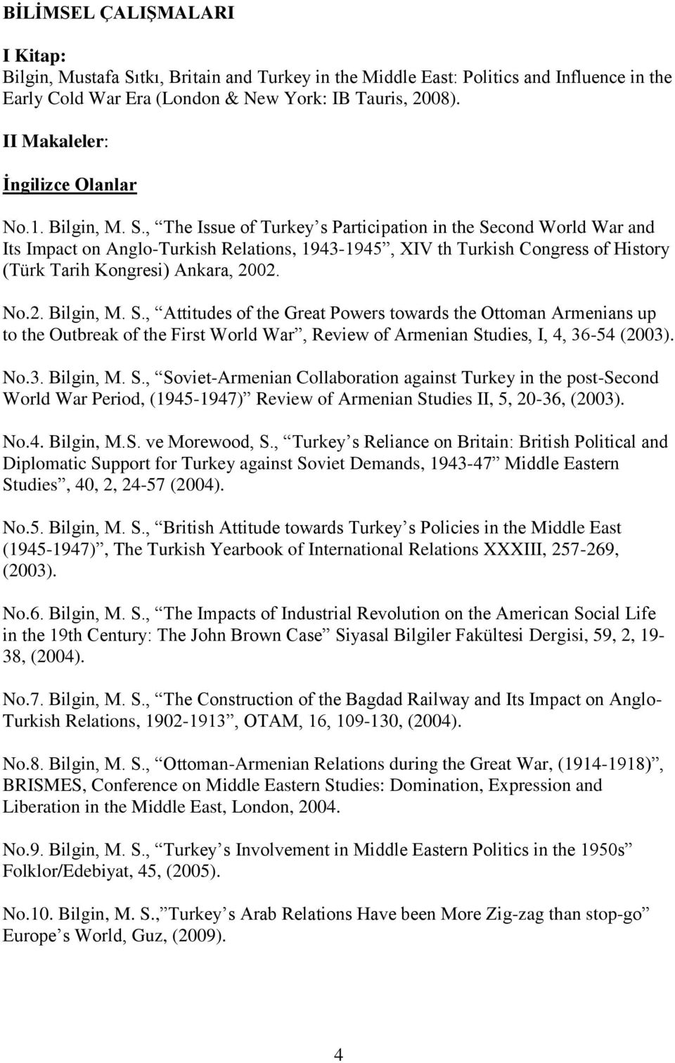 , The Issue of Turkey s Participation in the Second World War and Its Impact on Anglo-Turkish Relations, 1943-1945, XIV th Turkish Congress of History (Türk Tarih Kongresi) Ankara, 2002. No.2. Bilgin, M.