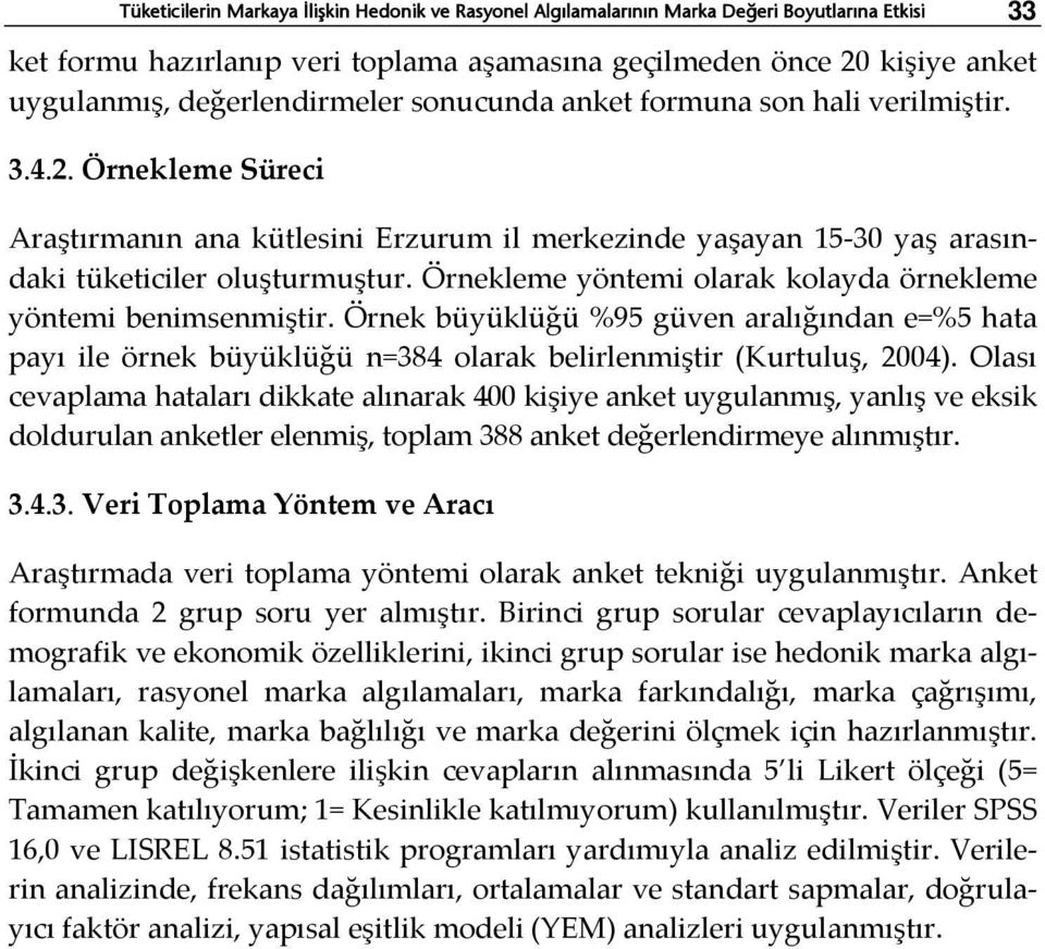 Örnekleme yöntemi olarak kolayda örnekleme yöntemi benimsenmiştir. Örnek büyüklüğü %95 güven aralığından e=%5 hata payı ile örnek büyüklüğü n=384 olarak belirlenmiştir (Kurtuluş, 2004).