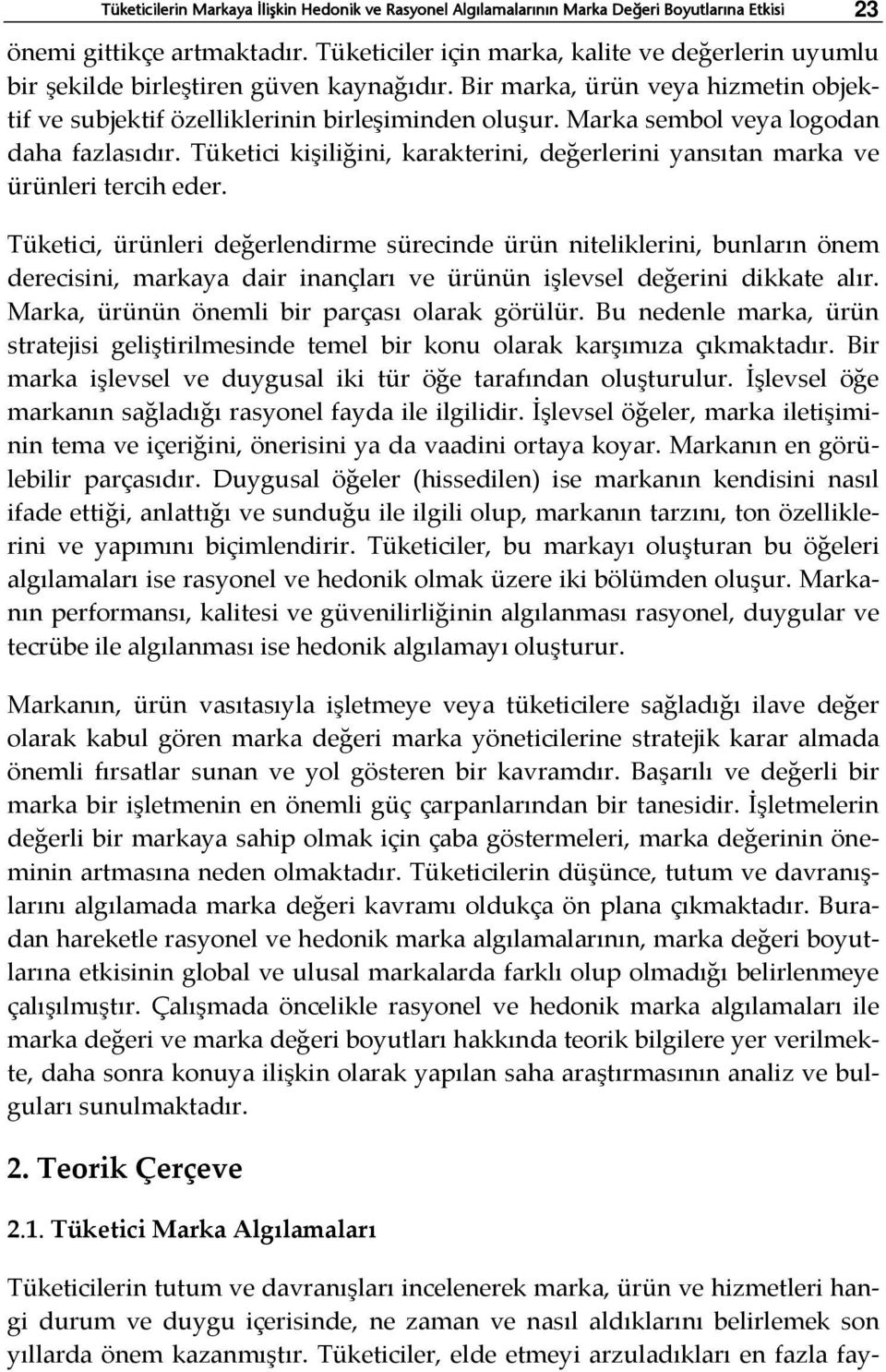 Marka sembol veya logodan daha fazlasıdır. Tüketici kişiliğini, karakterini, değerlerini yansıtan marka ve ürünleri tercih eder.