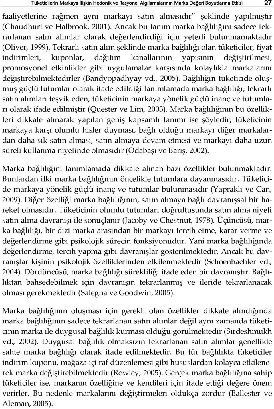 Tekrarlı satın alım şeklinde marka bağlılığı olan tüketiciler, fiyat indirimleri, kuponlar, dağıtım kanallarının yapısının değiştirilmesi, promosyonel etkinlikler gibi uygulamalar karşısında