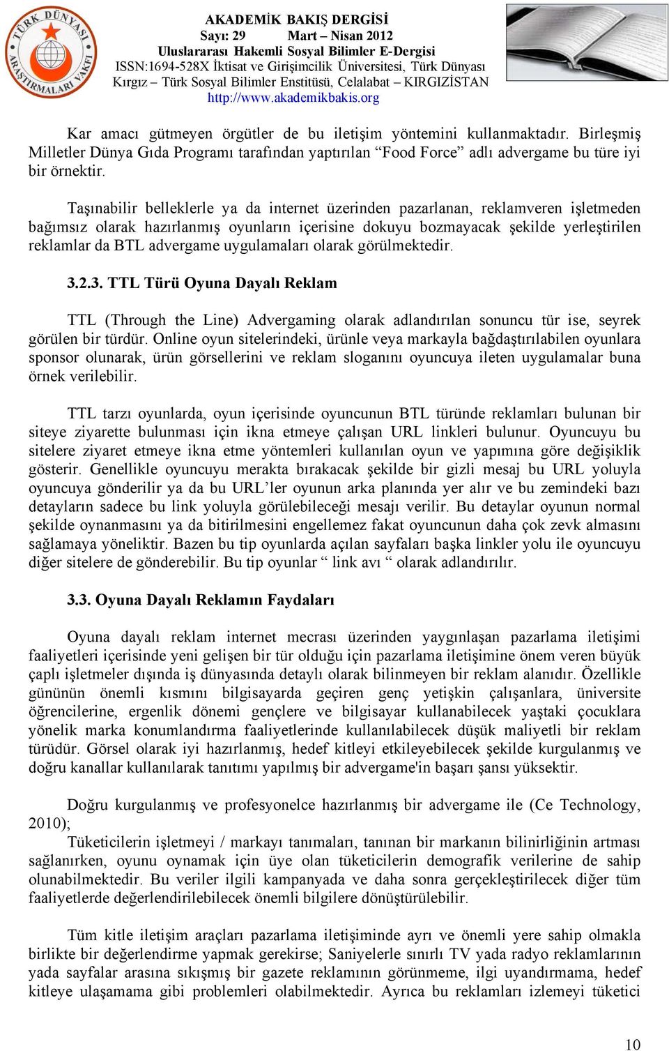 uygulamaları olarak görülmektedir. 3.2.3. TTL Türü Oyuna Dayalı Reklam TTL (Through the Line) Advergaming olarak adlandırılan sonuncu tür ise, seyrek görülen bir türdür.