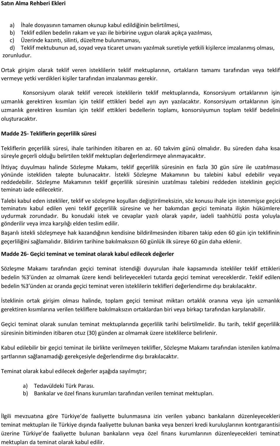 Ortak girişim olarak teklif veren isteklilerin teklif mektuplarının, ortakların tamamı tarafından veya teklif vermeye yetki verdikleri kişiler tarafından imzalanması gerekir.