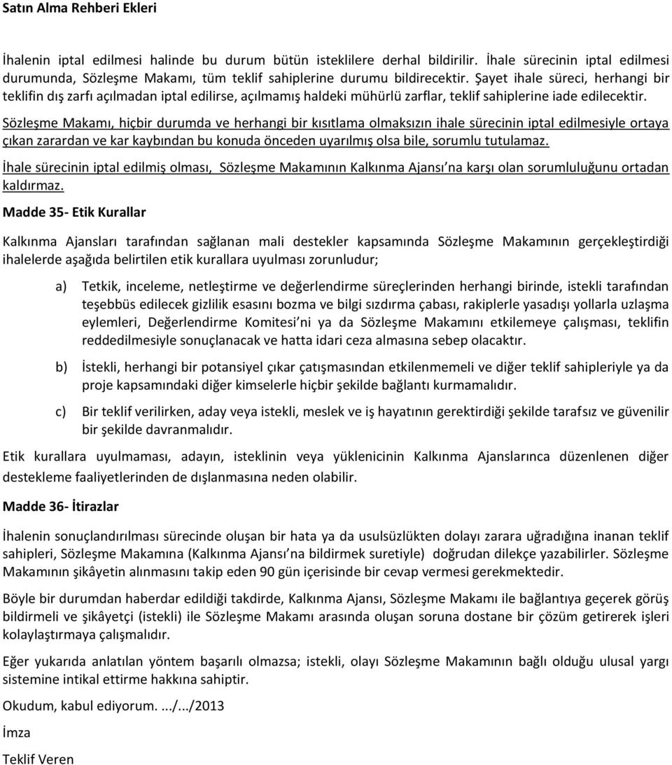 Sözleşme Makamı, hiçbir durumda ve herhangi bir kısıtlama olmaksızın ihale sürecinin iptal edilmesiyle ortaya çıkan zarardan ve kar kaybından bu konuda önceden uyarılmış olsa bile, sorumlu tutulamaz.