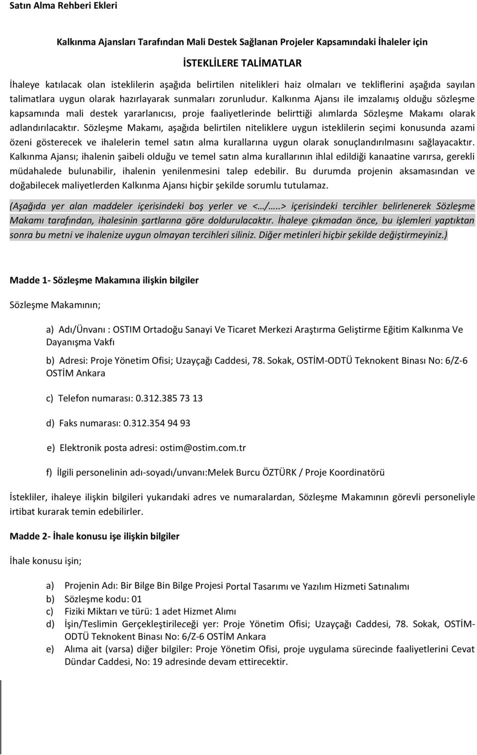 Kalkınma Ajansı ile imzalamış olduğu sözleşme kapsamında mali destek yararlanıcısı, proje faaliyetlerinde belirttiği alımlarda Sözleşme Makamı olarak adlandırılacaktır.